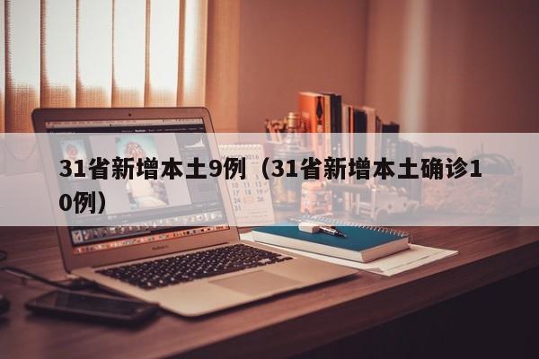 31省新增本土9例(31省新增本土确诊10例)