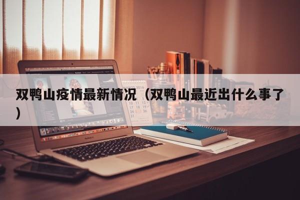 双鸭山疫情最新情况(双鸭山最近出什么事了)