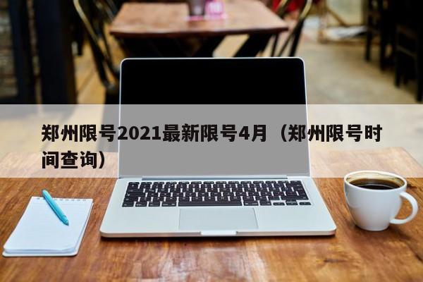 郑州限号2021最新限号4月(郑州限号时间查询)
