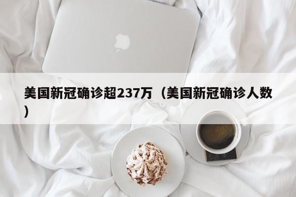 美国新冠确诊超237万(美国新冠确诊人数)
