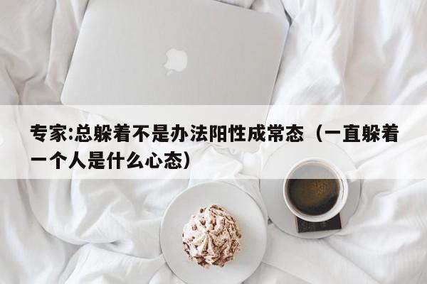 专家:总躲着不是办法阳性成常态(一直躲着一个人是什么心态)