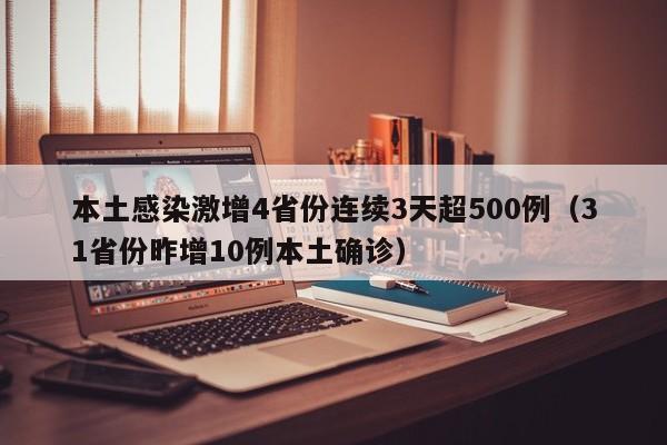 本土感染激增4省份连续3天超500例(31省份昨增10例本土确诊)