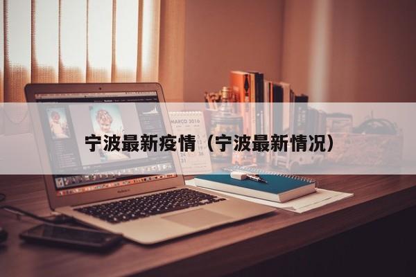宁波最新疫情(宁波最新情况)