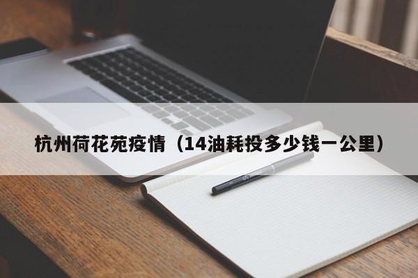 杭州荷花苑疫情(14油耗投多少钱一公里)