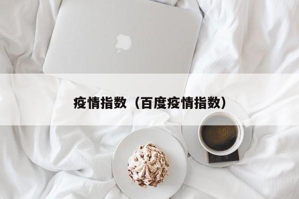 疫情指数(百度疫情指数)