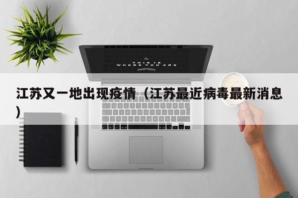江苏又一地出现疫情(江苏最近病毒最新消息)