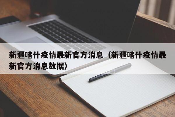 新疆喀什疫情最新官方消息(新疆喀什疫情最新官方消息数据)