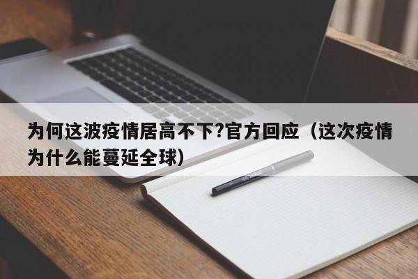 为何这波疫情居高不下?官方回应(这次疫情为什么能蔓延全球)