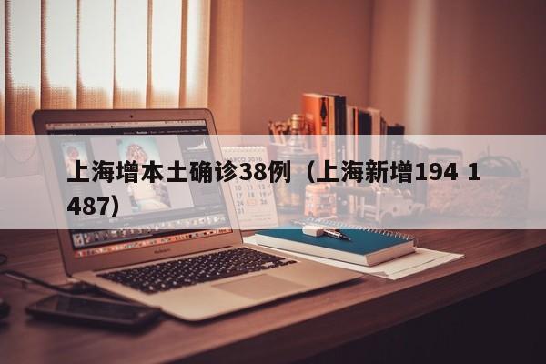 上海增本土确诊38例(上海新增194 1487)